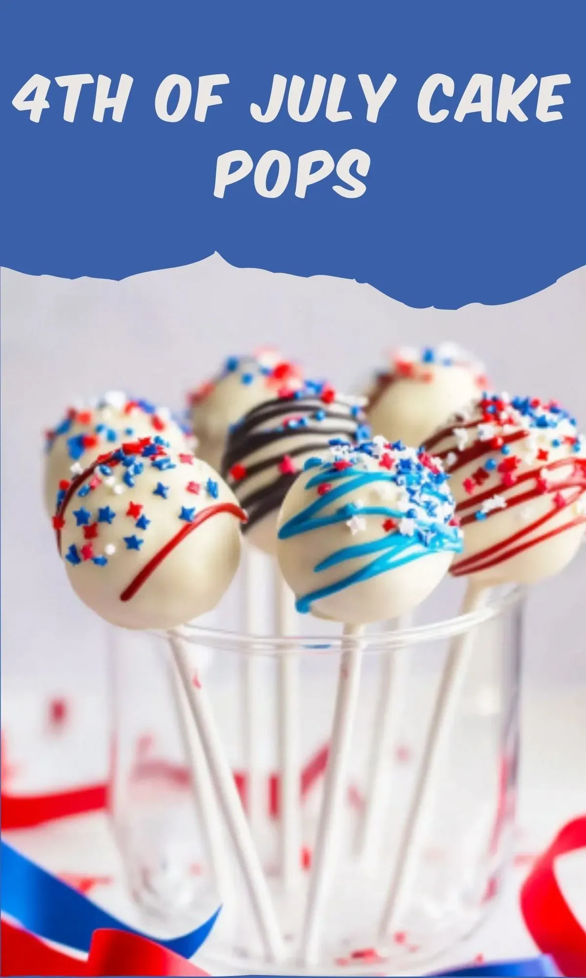 Pinterest-optimized image with "4th of July Cake Pops" title on blue background featuring decorated patriotic cake pops in glass display perfect for Independence Day parties.RéessayerClaude peut faire des erreurs. Assurez-vous de vérifier ses réponses.