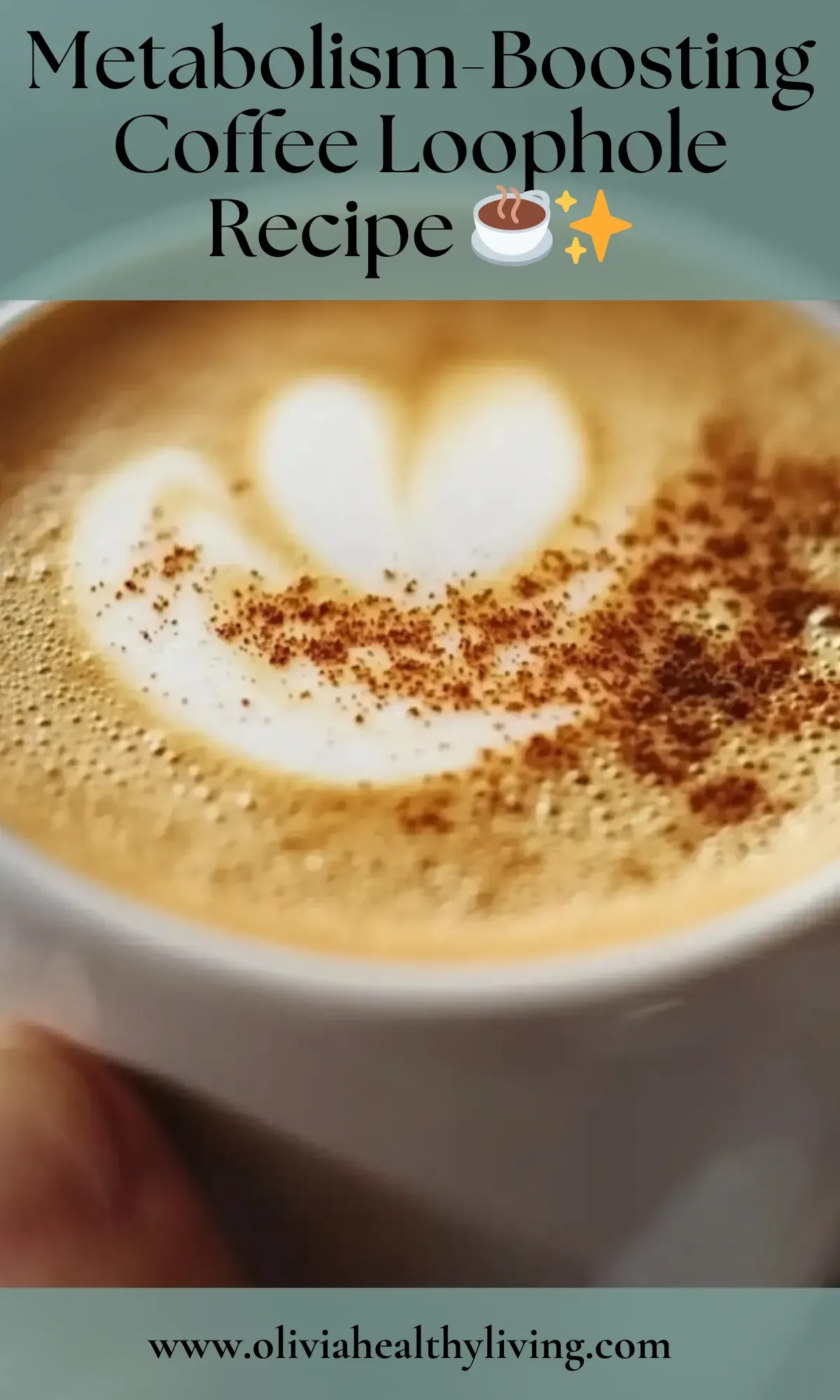 Frothy cinnamon-topped latte in a white mug with “Metabolism-Boosting Coffee Loophole Recipe” overlay text and branding from Olivia Healthy Living


