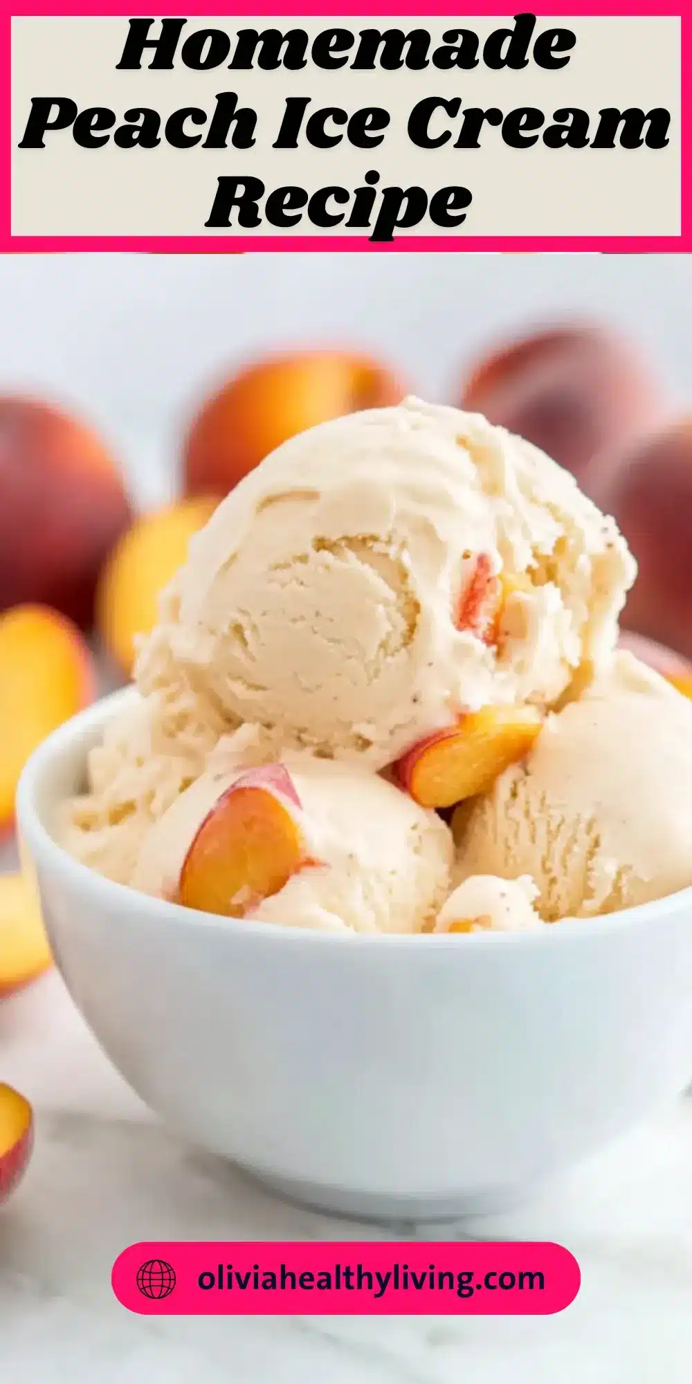 Text overlay on an image of homemade peach ice cream served in a white bowl, with the website oliviahealthyliving.com at the bottom.

